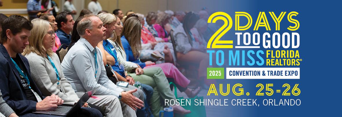 2 days too good to miss florida realtors 2025 convention and trade explo august 25-26 rosen shingle creek orlando